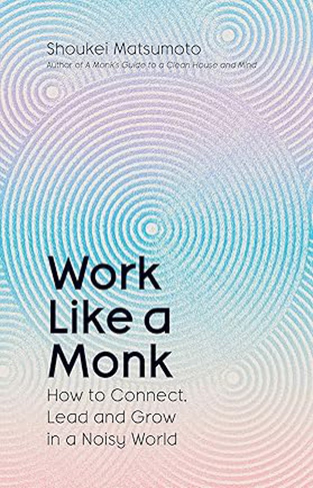 Work Like A Monk: How to Connect, Lead and Grow in a Noisy World